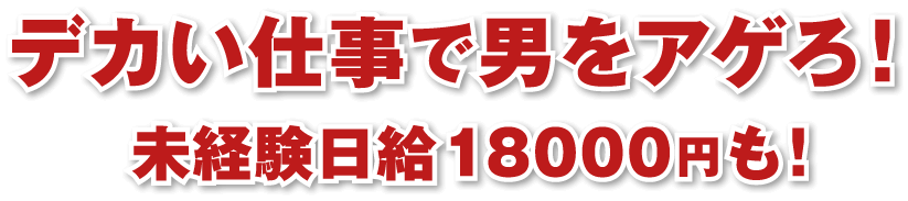 デカい仕事で男をアゲろ！未経験日給18000円も！